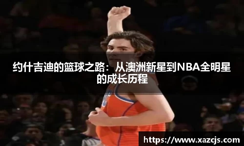 约什吉迪的篮球之路：从澳洲新星到NBA全明星的成长历程