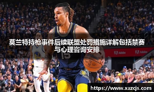 莫兰特持枪事件后续联盟处罚措施详解包括禁赛与心理咨询安排