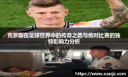 克罗斯在足球世界中的传奇之路与他对比赛的独特影响力分析